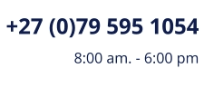 +27 (0)79 595 1054 8:00 am. - 6:00 pm